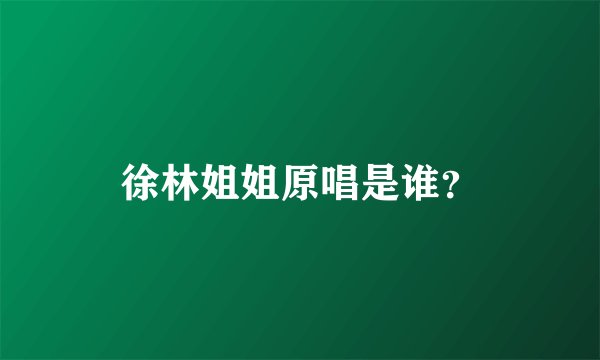 徐林姐姐原唱是谁？