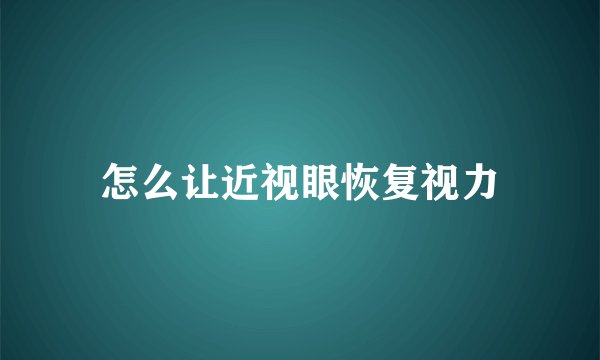 怎么让近视眼恢复视力