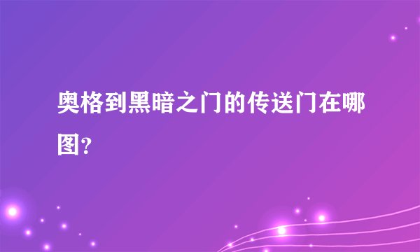 奥格到黑暗之门的传送门在哪图？