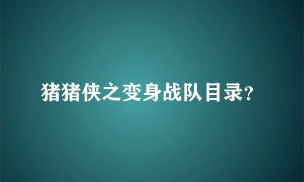 猪猪侠之变身战队目录？