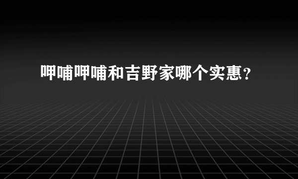 呷哺呷哺和吉野家哪个实惠？