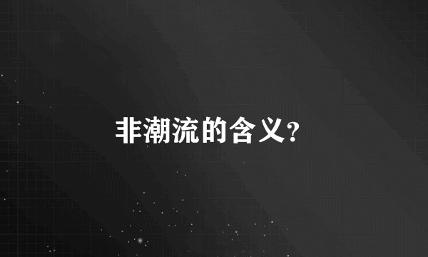 非潮流的含义？
