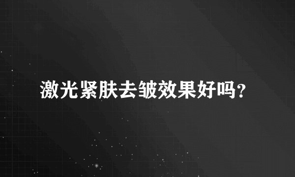 激光紧肤去皱效果好吗？