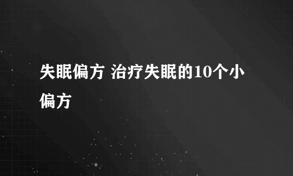 失眠偏方 治疗失眠的10个小偏方