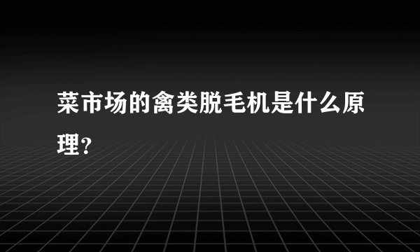 菜市场的禽类脱毛机是什么原理？