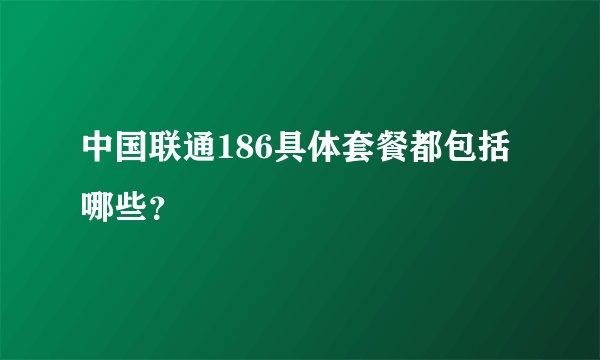 中国联通186具体套餐都包括哪些？