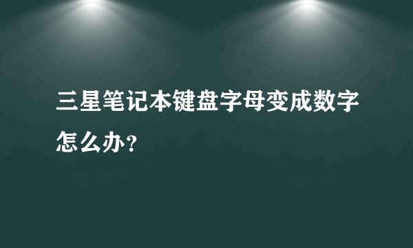 三星笔记本键盘字母变成数字怎么办？