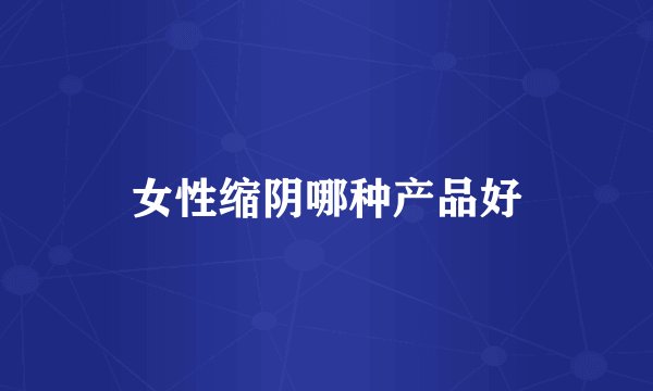 女性缩阴哪种产品好