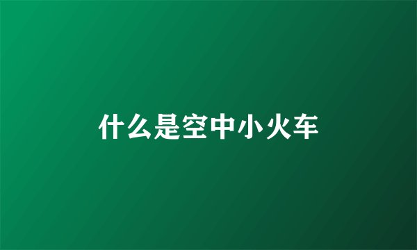 什么是空中小火车