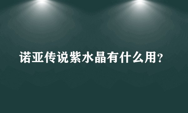 诺亚传说紫水晶有什么用？