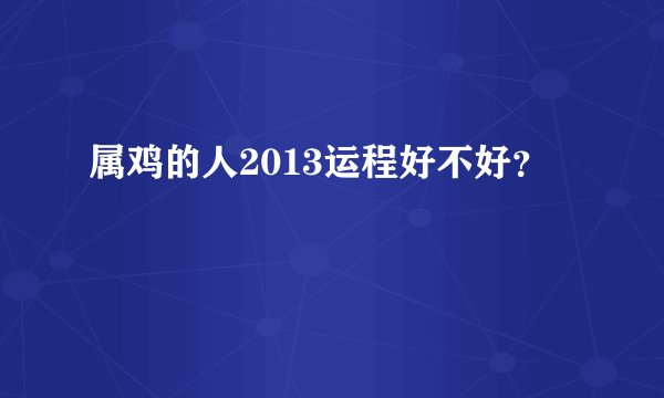 属鸡的人2013运程好不好？