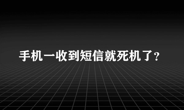 手机一收到短信就死机了?
