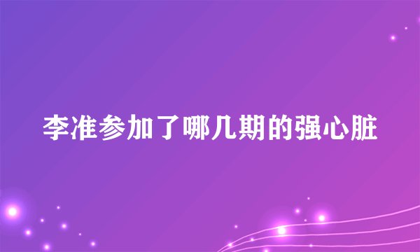 李准参加了哪几期的强心脏