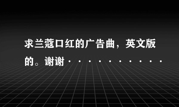求兰蔻口红的广告曲，英文版的。谢谢··········