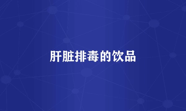 肝脏排毒的饮品