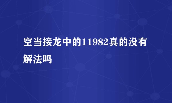 空当接龙中的11982真的没有解法吗