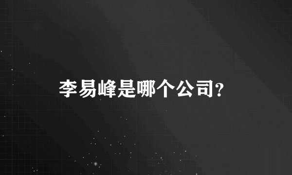 李易峰是哪个公司?
