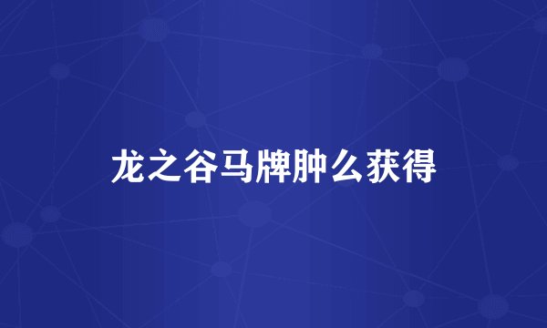 龙之谷马牌肿么获得
