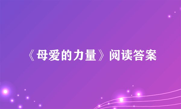 《母爱的力量》阅读答案