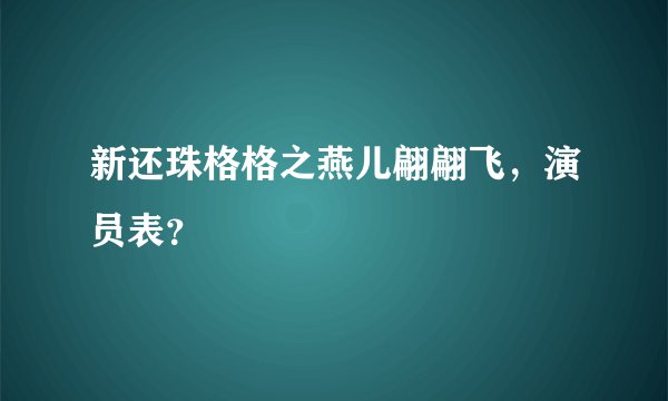 新还珠格格之燕儿翩翩飞,演员表?
