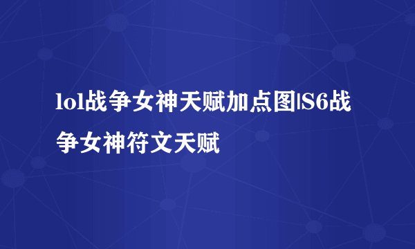 lol战争女神天赋加点图|S6战争女神符文天赋