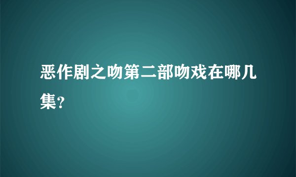 恶作剧之吻第二部吻戏在哪几集？