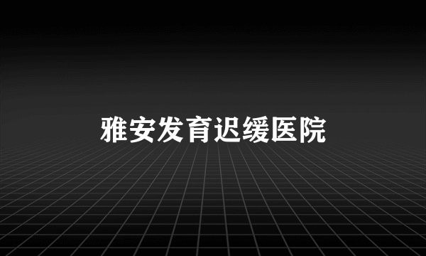 雅安发育迟缓医院