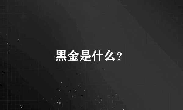 黑金是什么？