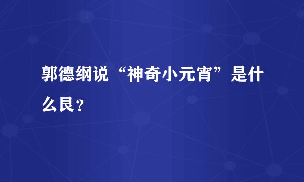 郭德纲说“神奇小元宵”是什么艮？