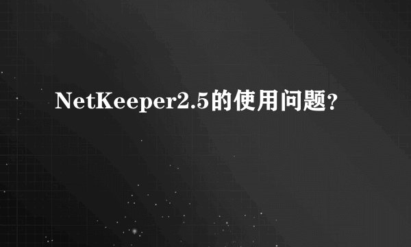 NetKeeper2.5的使用问题?
