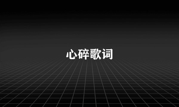 心碎歌词
