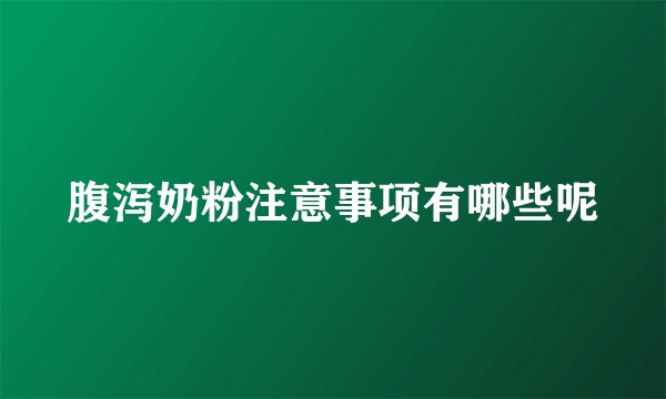 腹泻奶粉注意事项有哪些呢