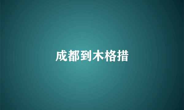 成都到木格措