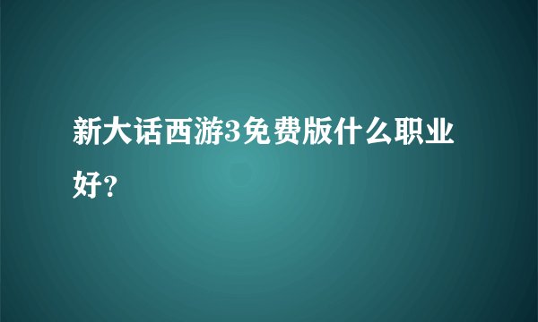新大话西游3免费版什么职业好？