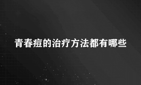 青春痘的治疗方法都有哪些