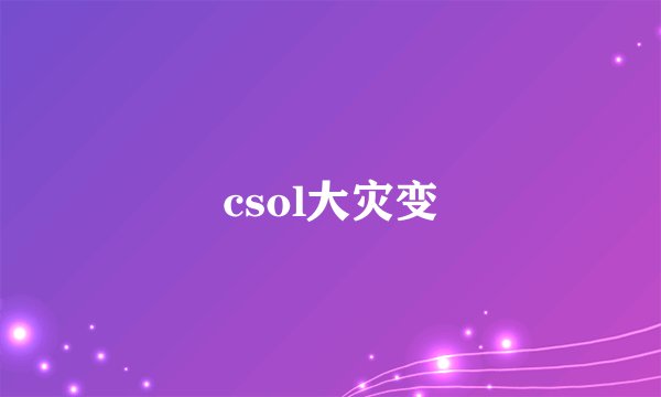 csol大灾变