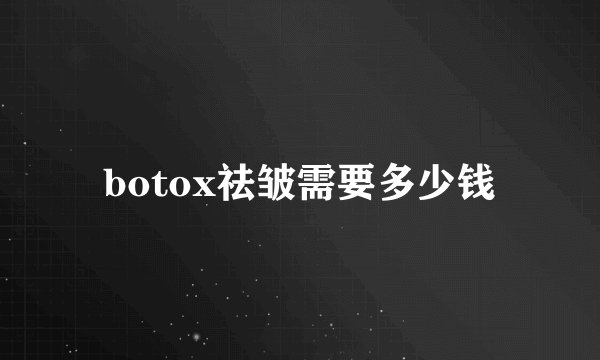 botox祛皱需要多少钱