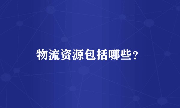 物流资源包括哪些？