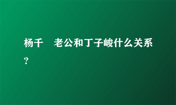 杨千嬅老公和丁子峻什么关系?