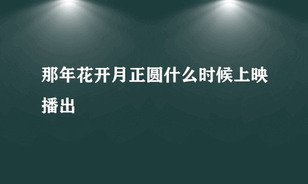 那年花开月正圆什么时候上映播出