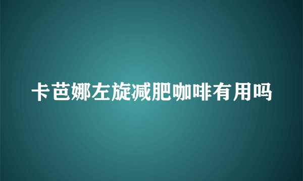 卡芭娜左旋减肥咖啡有用吗