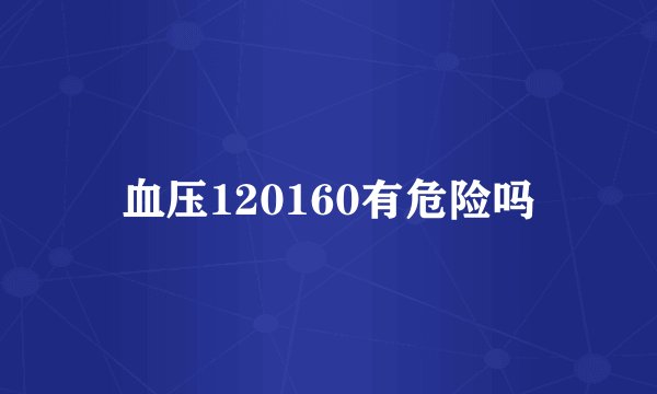 血压120160有危险吗