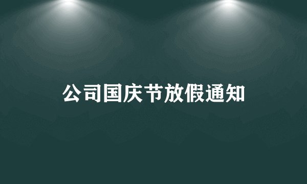 公司国庆节放假通知