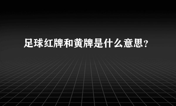 足球红牌和黄牌是什么意思？