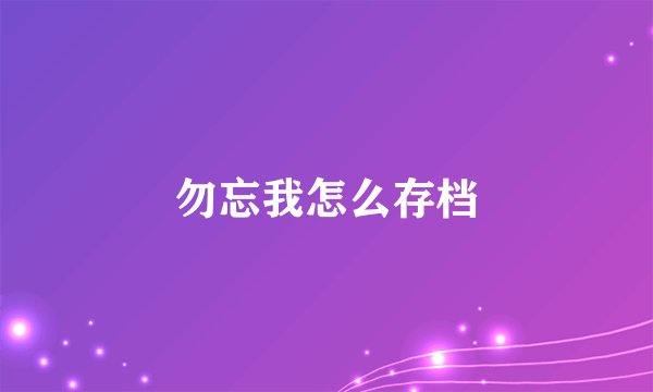 勿忘我怎么存档