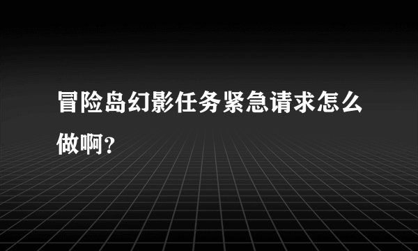 冒险岛幻影任务紧急请求怎么做啊？