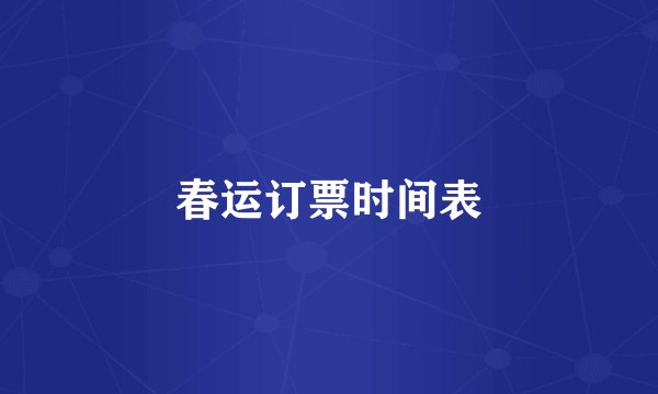 春运订票时间表