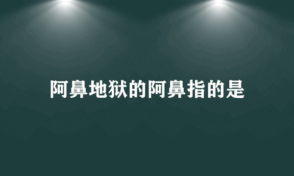 阿鼻地狱的阿鼻指的是