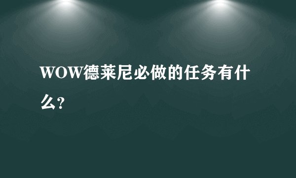 WOW德莱尼必做的任务有什么？