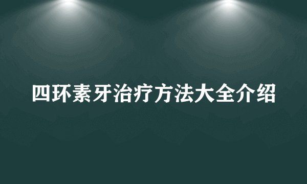 四环素牙治疗方法大全介绍